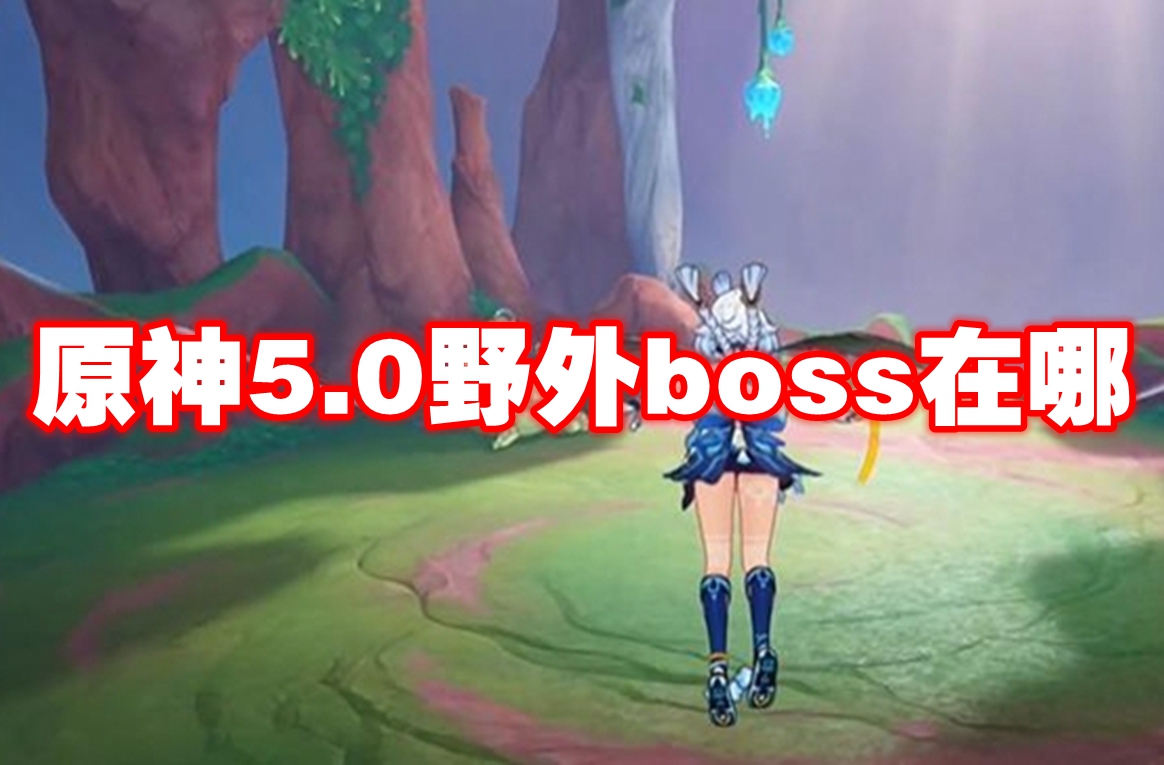 原神5.0野外boss在哪 原神5.0野外boss一览