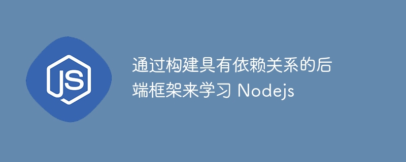 通过构建具有依赖关系的后端框架来学习 nodejs