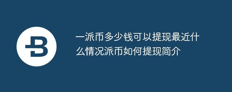 一派币多少钱可以提现最近什么情况派币如何提现简介