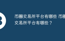 币圈交易所平台有哪些 币圈交易所平台有哪些？