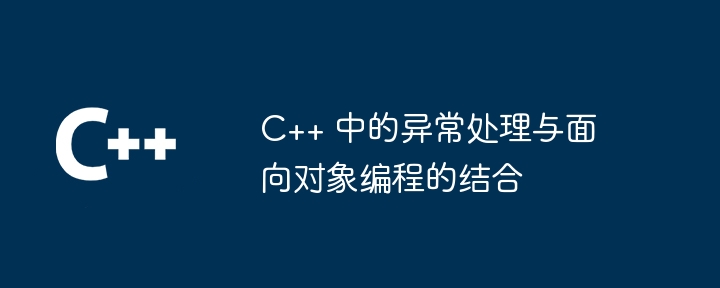 C++ 中的异常处理与面向对象编程的结合