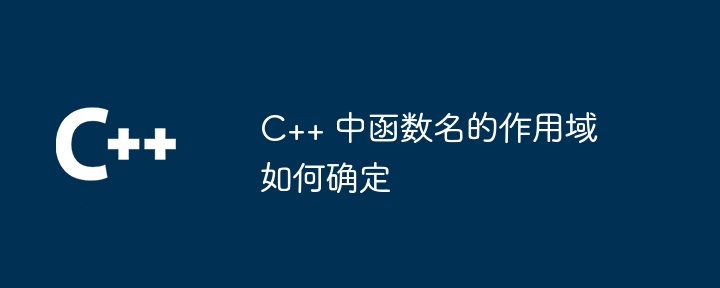C++ 中函数名的作用域如何确定