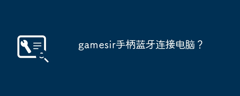 gamesir手柄蓝牙连接电脑？