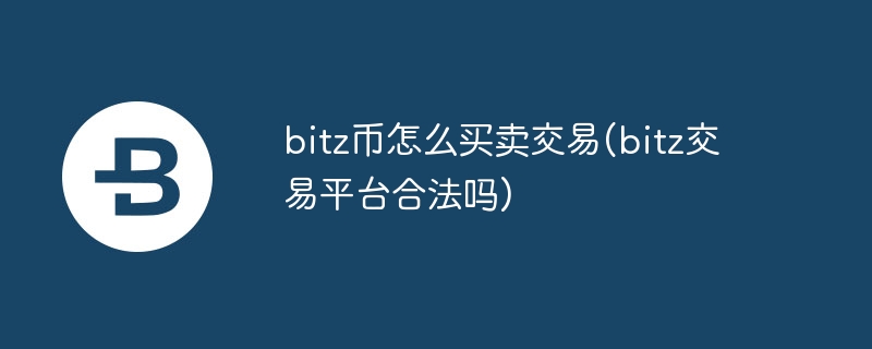 bitz币怎样营业来回(bitz来回平台正当吗)