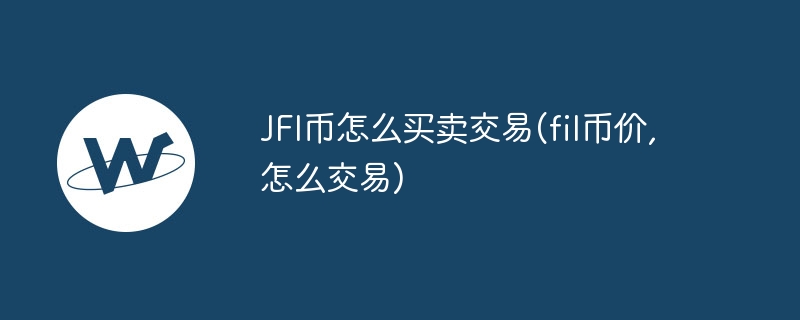 jfi币怎样生意往来(fil币价,怎样往来)