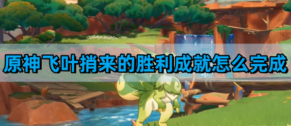 《原神》飞叶捎来的胜利成就完成攻略