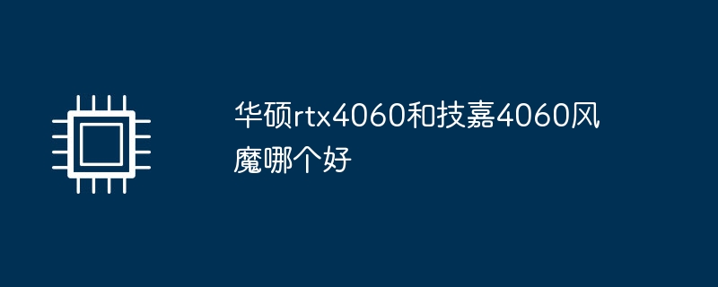 华硕rtx4060和技嘉4060风魔哪个好
