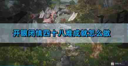 《黑神话悟空》开眼闭情四十八难成就完成方法