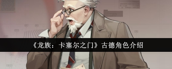 《龙族:卡塞尔之门》古德角色介绍