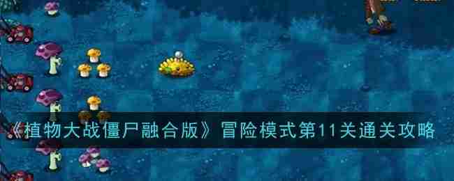 《植物大战僵尸融合版》冒险模式第11关通关攻略