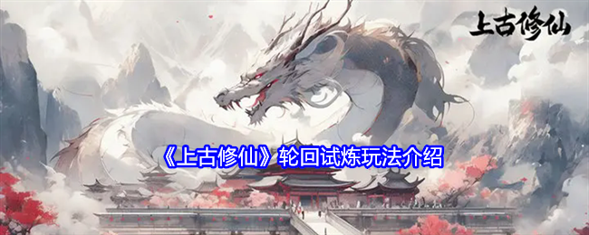 《上古修仙》轮回试炼玩法介绍
