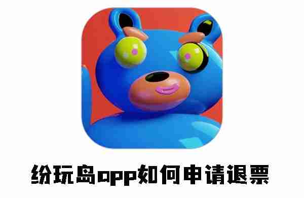 纷玩岛app如何申请退票 纷玩岛app申请退票的方法