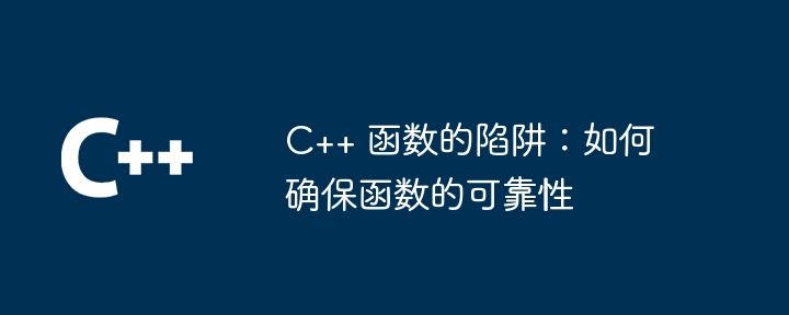c++ 函数的陷阱：如何确保函数的可靠性