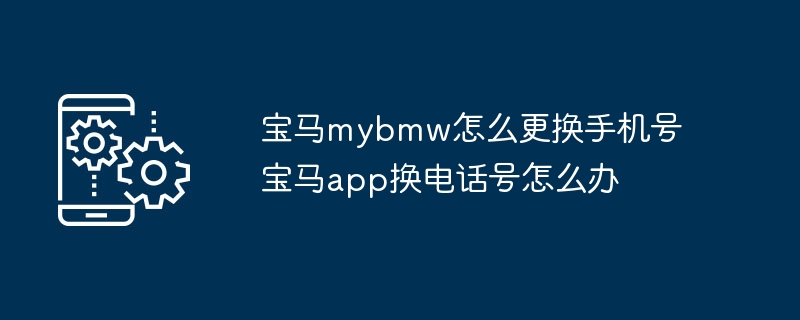 宝马mybmw怎么更换手机号 宝马app换电话号怎么办