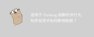适用于 Golang 函数的并行化和并发技术如何影响性能？