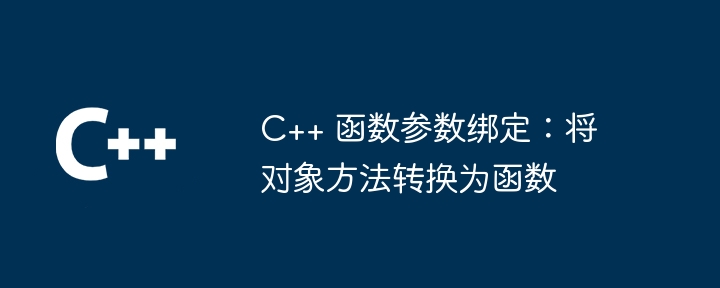 c++ 函数参数绑定：将对象方法转换为函数