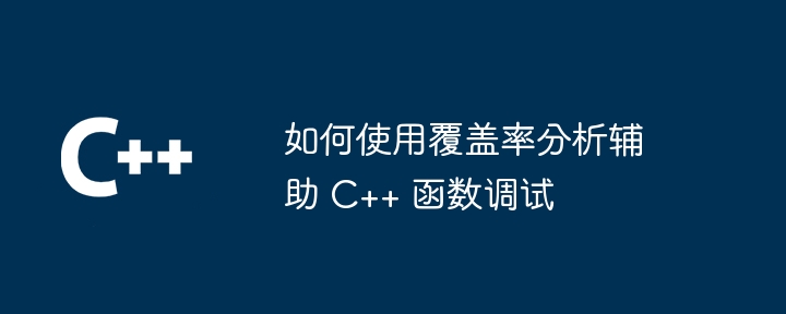 如何使用覆盖率分析辅助 C++ 函数调试