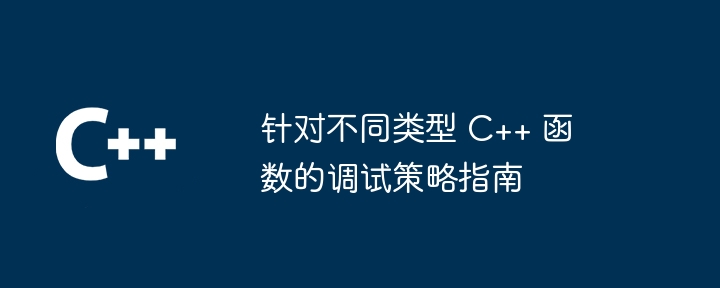 针对不同类型 C++ 函数的调试策略指南