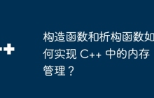 构造函数和析构函数如何实现 C++ 中的内存管理？