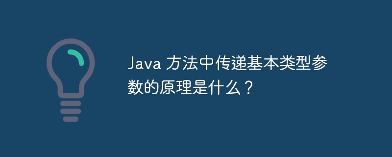 Java 方法中传递基本类型参数的原理是什么？（传递.原理.参数.类型.方法...）