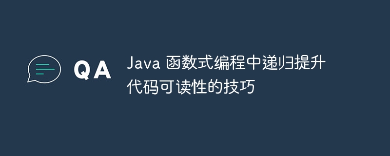 Java 函数式编程中递归提升代码可读性的技巧（递归.可读性.函数.提升.编程...）