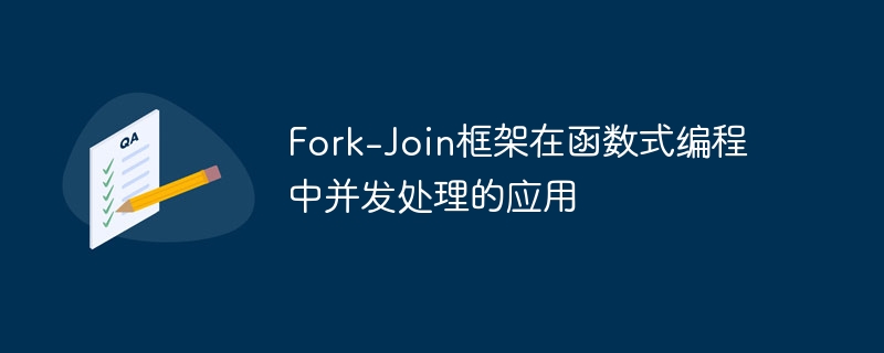 Fork-Join框架在函数式编程中并发处理的应用（并发.函数.框架.编程.Fork...）