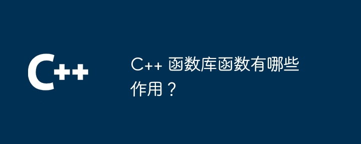 C++ 函数库函数有哪些作用？