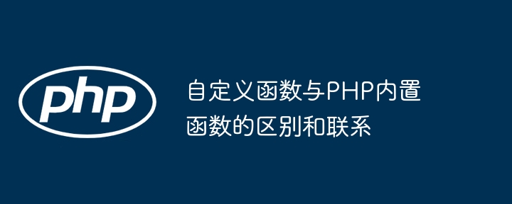 自定义函数与PHP内置函数的区别和联系（函数.自定义.区别.PHP...）