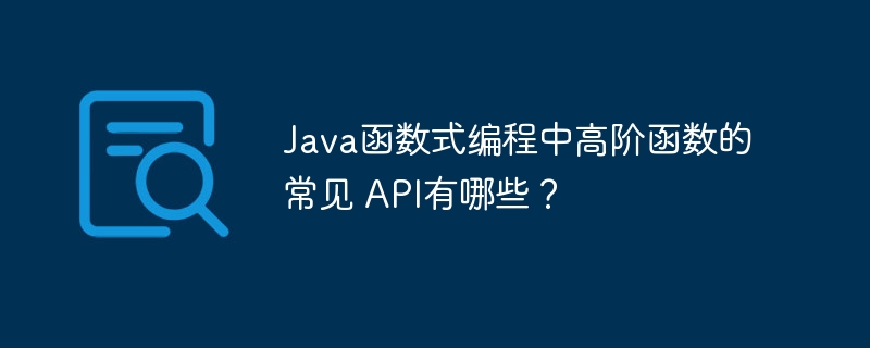 java函数式编程中高阶函数的常见 api有哪些？