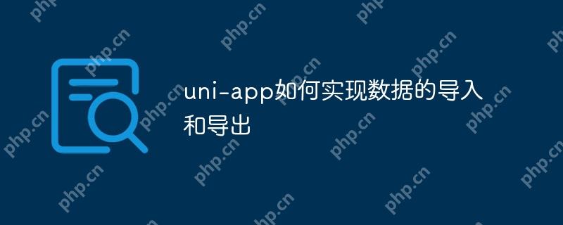 uni-app如何实现数据的导入和导出