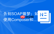 告别SOAP噩梦：如何使用Composer和wsdltophp/packagegenerator快速生成PHPSDK