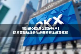 刚注册欧易OKX后必做的6项账户安全设置