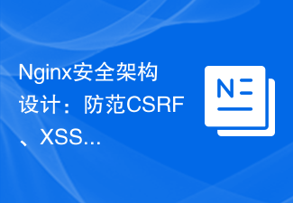 Nginx セキュリティ アーキテクチャ設計: CSRF、XSS、SQL インジェクション攻撃の防止