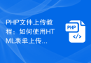 PHP文件上传教程：如何使用HTML表单上传文件