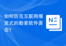 如何防范互联网爆发式的勒索软件袭击？