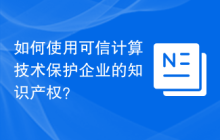 如何使用可信计算技术保护企业的知识产权？