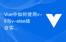 Vue中如何使用v-if与v-else结合实现双重条件渲染