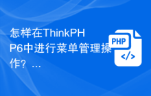 怎样在ThinkPHP6中进行菜单管理操作？