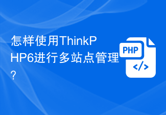 다중 사이트 관리를 위해 ThinkPHP6을 사용하는 방법은 무엇입니까?