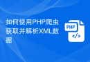 如何使用 PHP 爬虫获取并解析 XML 数据