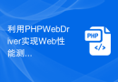 利用PHP WebDriver实现Web性能测试的技巧和工具