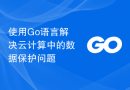 使用Go语言解决云计算中的数据保护问题