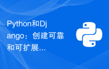 Python和Django：创建可靠和可扩展的Web应用程序的最佳实践