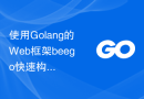 使用Golang的Web框架beego快速构建Web应用