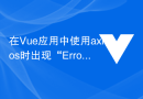 在Vue应用中使用axios时出现“Error: timeout of xxxms exceeded”怎么办？
