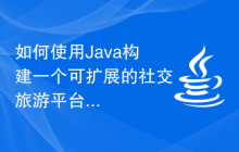 如何使用Java構(gòu)建一個可擴展的社交旅游平臺