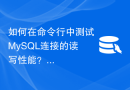 如何在命令行中测试MySQL连接的读写性能？