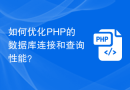 如何优化PHP的数据库连接和查询性能？