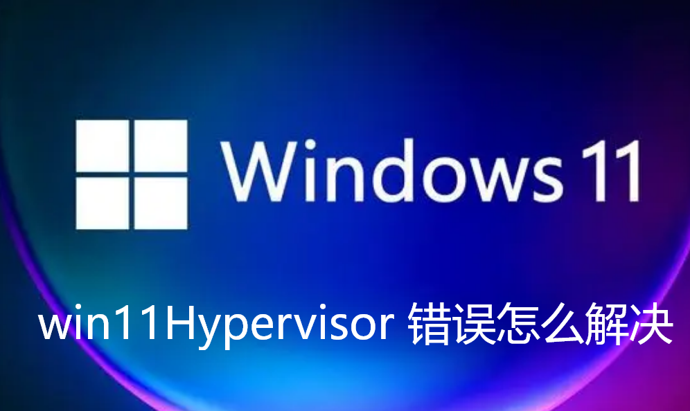 win11Hypervisor 错误怎么解决