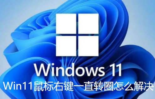 Win11鼠标右键一直转圈怎么解决